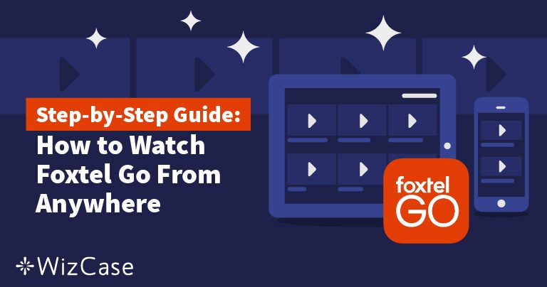 How to Watch Foxtel Go from Outside Australia